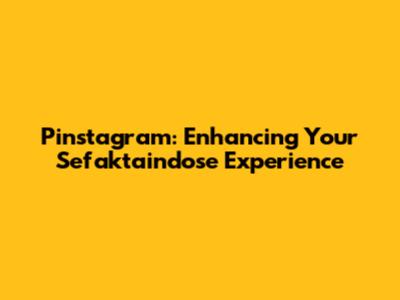 Pinstagram: Enhancing Your Sefaktaindose Experience