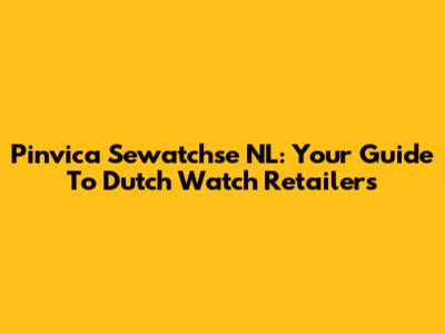Pinvica Sewatchse NL: Your Guide To Dutch Watch Retailers