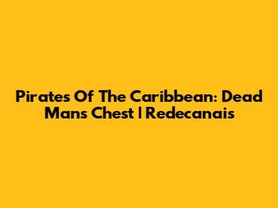 Pirates Of The Caribbean: Dead Man's Chest | Redecanais