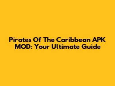 Pirates Of The Caribbean APK MOD: Your Ultimate Guide