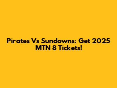 Pirates Vs Sundowns: Get 2025 MTN 8 Tickets!