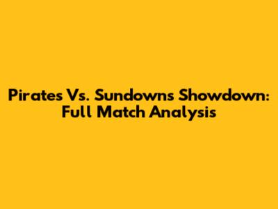 Pirates Vs. Sundowns Showdown: Full Match Analysis