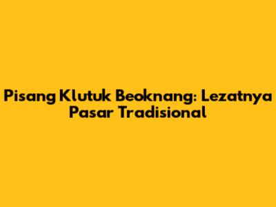 Pisang Klutuk Beoknang: Lezatnya Pasar Tradisional