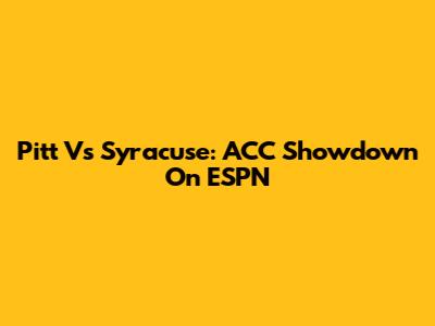 Pitt Vs Syracuse: ACC Showdown On ESPN