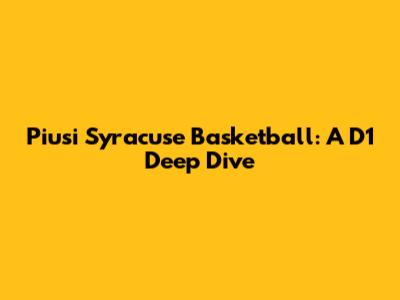 Piusi Syracuse Basketball: A D1 Deep Dive