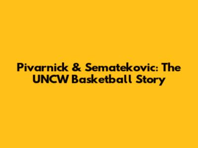 Pivarnick & Sematekovic: The UNCW Basketball Story