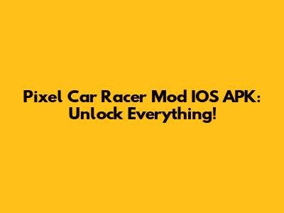 Pixel Car Racer Mod IOS APK: Unlock Everything!