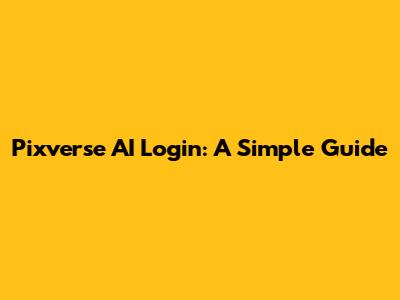 Pixverse AI Login: A Simple Guide