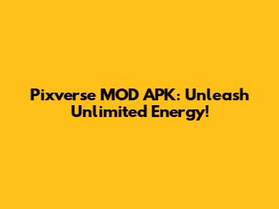 Pixverse MOD APK: Unleash Unlimited Energy!