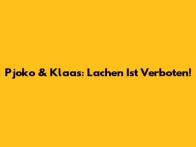 Pjoko & Klaas: Lachen Ist Verboten!