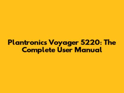 Plantronics Voyager 5220: The Complete User Manual