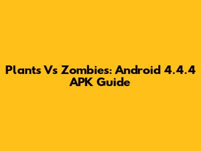 Plants Vs Zombies: Android 4.4.4 APK Guide