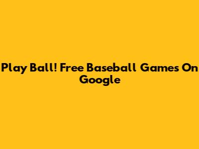 Play Ball! Free Baseball Games On Google