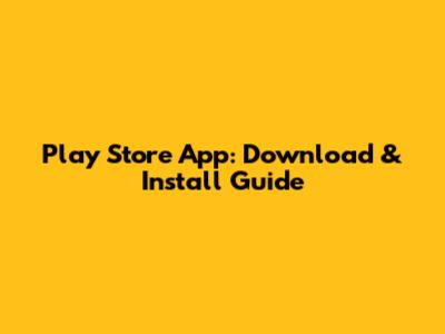 Play Store App: Download & Install Guide