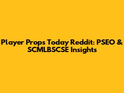 Player Props Today Reddit: PSEO & SCMLBSCSE Insights
