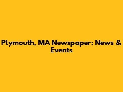Plymouth, MA Newspaper: News & Events