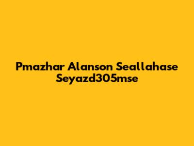 Pmazhar Alanson Seallahase Seyazd305mse
