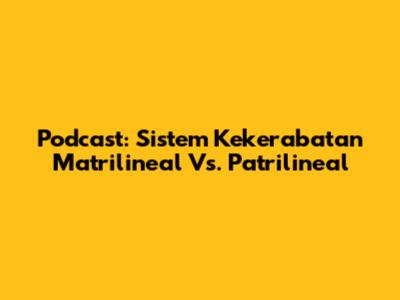Podcast: Sistem Kekerabatan Matrilineal Vs. Patrilineal