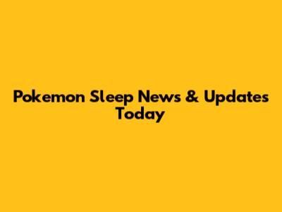 Pokemon Sleep News & Updates Today