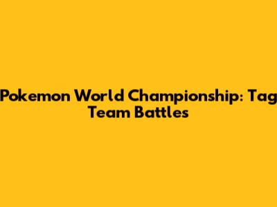 Pokemon World Championship: Tag Team Battles