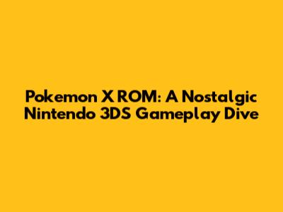 Pokemon X ROM: A Nostalgic Nintendo 3DS Gameplay Dive