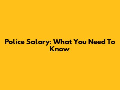 Police Salary: What You Need To Know