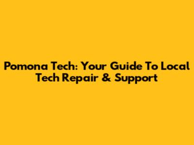 Pomona Tech: Your Guide To Local Tech Repair & Support
