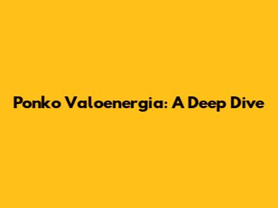 Ponko Valoenergia: A Deep Dive