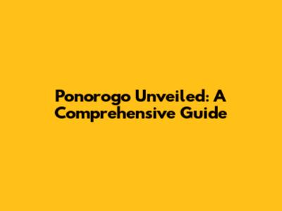 Ponorogo Unveiled: A Comprehensive Guide