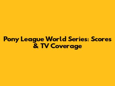 Pony League World Series: Scores & TV Coverage