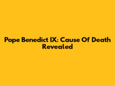 Pope Benedict IX: Cause Of Death Revealed