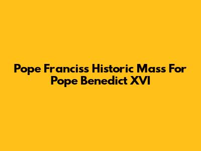 Pope Francis's Historic Mass For Pope Benedict XVI
