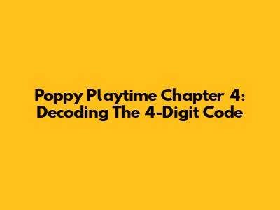 Poppy Playtime Chapter 4: Decoding The 4-Digit Code