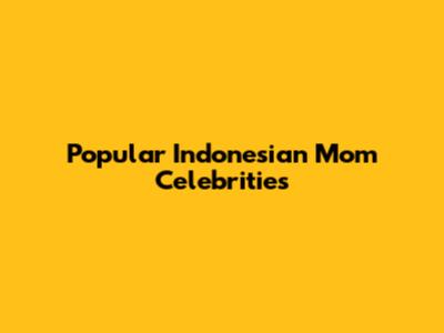 Popular Indonesian Mom Celebrities