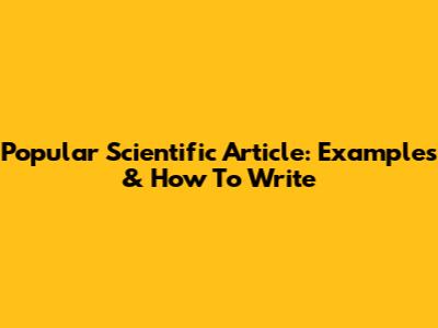 Popular Scientific Article: Examples & How To Write