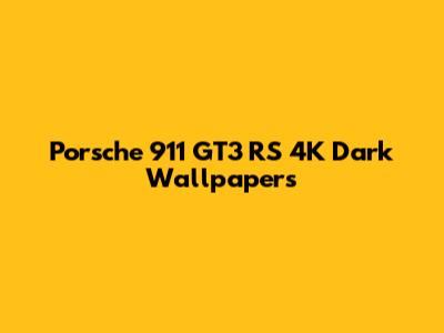 Porsche 911 GT3 RS 4K Dark Wallpapers