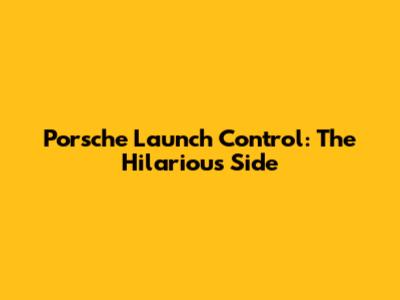 Porsche Launch Control: The Hilarious Side