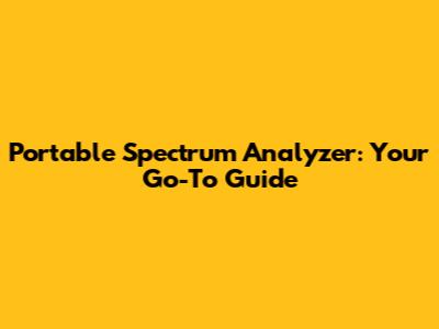 Portable Spectrum Analyzer: Your Go-To Guide