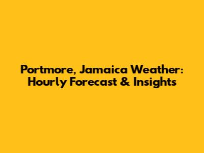 Portmore, Jamaica Weather: Hourly Forecast & Insights