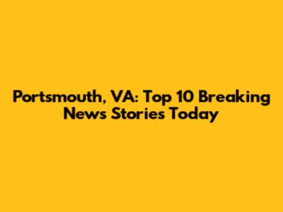 Portsmouth, VA: Top 10 Breaking News Stories Today