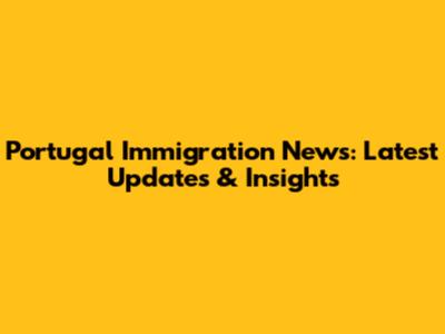 Portugal Immigration News: Latest Updates & Insights