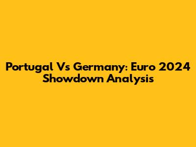 Portugal Vs Germany: Euro 2024 Showdown Analysis
