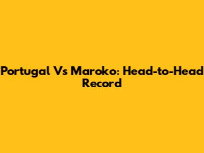 Portugal Vs Maroko: Head-to-Head Record