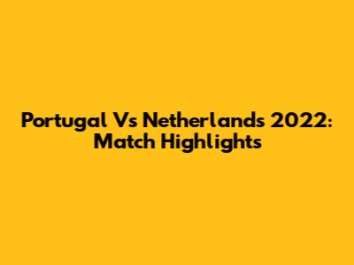 Portugal Vs Netherlands 2022: Match Highlights