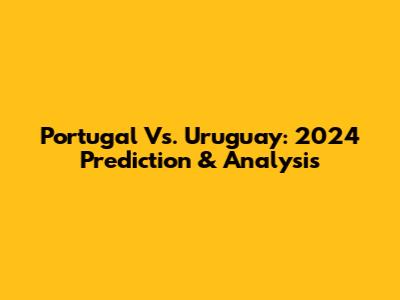 Portugal Vs. Uruguay: 2024 Prediction & Analysis