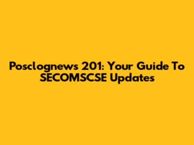 Posclognews 201: Your Guide To SECOMSCSE Updates