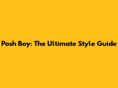 Posh Boy: The Ultimate Style Guide