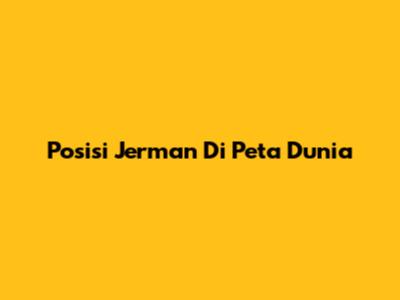 Posisi Jerman Di Peta Dunia