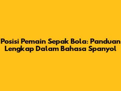 Posisi Pemain Sepak Bola: Panduan Lengkap Dalam Bahasa Spanyol