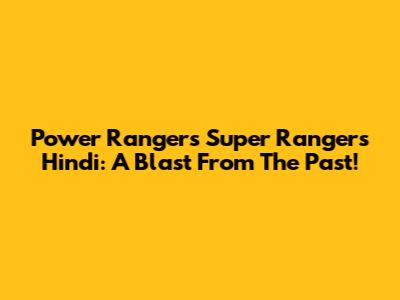 Power Rangers Super Rangers Hindi: A Blast From The Past!